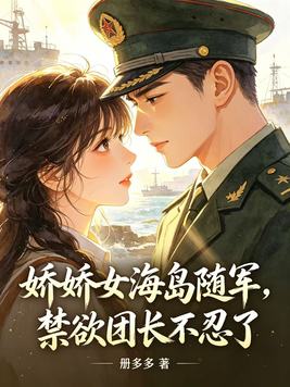 《娇娇女海岛随军，禁欲团长不忍了》官方封面