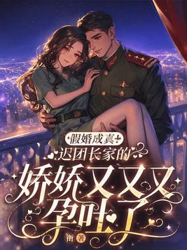 《假婚成真！迟团长家的娇娇又又又孕吐了》官方封面