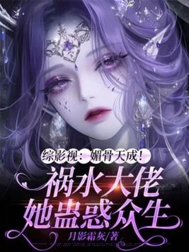 《综影视：媚骨天成！祸水大佬她蛊惑众生》官方封面